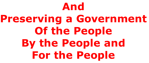 And Preserving a Government Of the People By the People and For the People